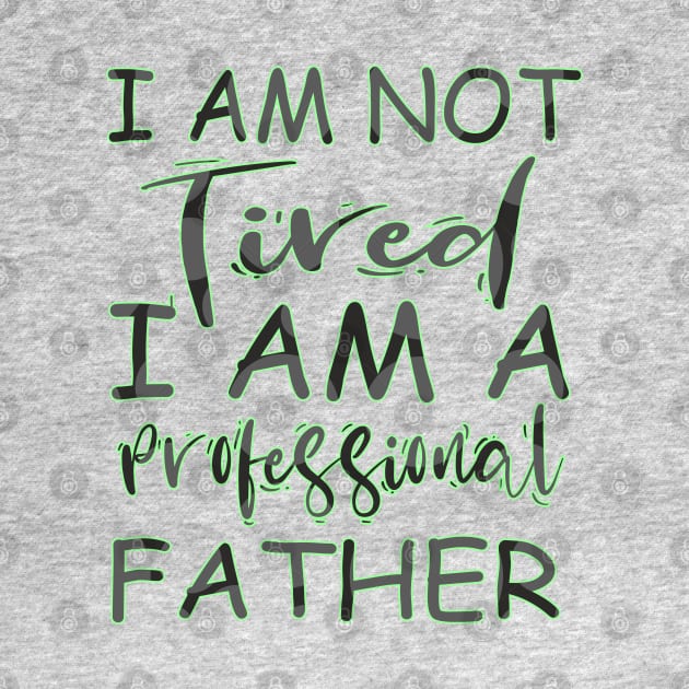 I am not tired i am a professional father by ilhnklv